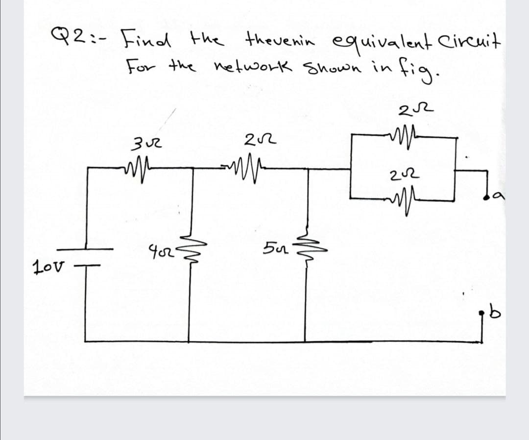 Q2:- Find the theuenin equivalent Circuit
For the network Shown in fig.
Lov
9.
