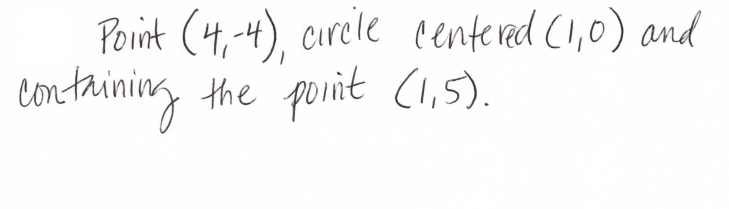 Point (4,4), cırele centered (1,0) and
containing the porit (1,5).
