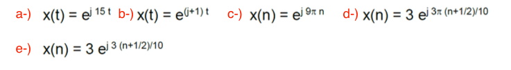 a-) x(t) = e' 15 t b-) x(t) = e6+1) t
c-) x(n) = ei 9x n d-) x(n) = 3 ei 3ª (n+1/2)/10
%3D
%3D
e-) x(n) = 3 ej 3 (n+1/2)/10
