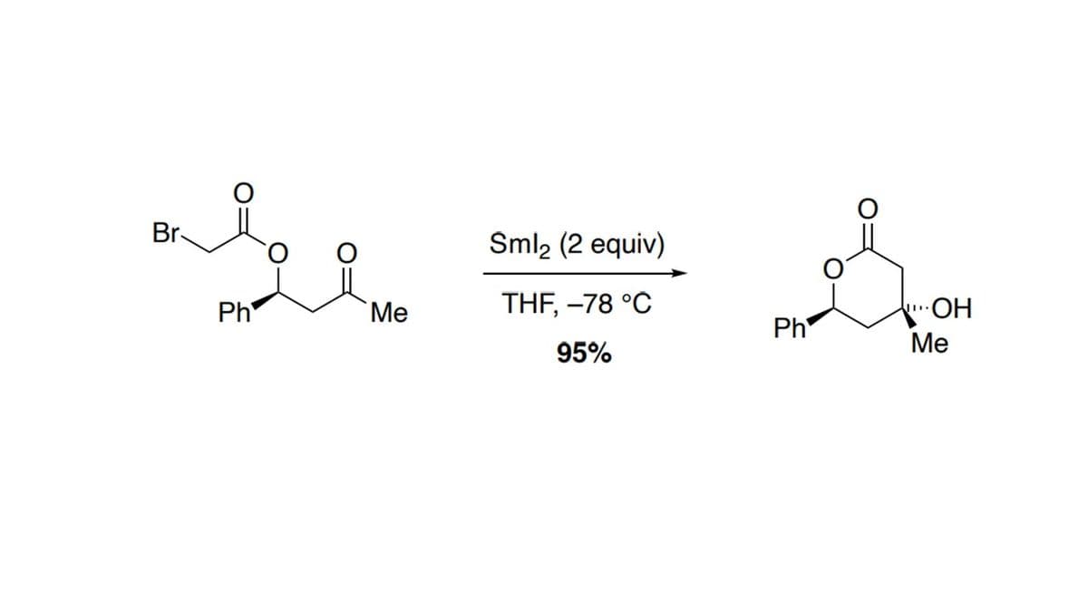 مووده
Br
Ph
Me
Sml₂ (2 equiv)
THF, -78 °C
95%
Ph
..OH
Me