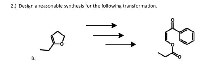 2.) Design a reasonable synthesis for the following transformation.
B.
