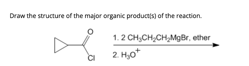 Draw the structure of the major organic product(s) of the reaction.
CI
1.2 CH3CH₂CH₂MgBr, ether
2. H₂0+