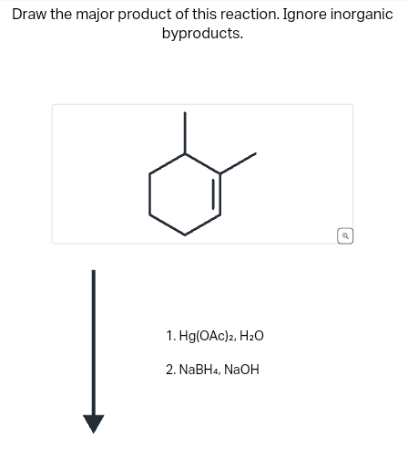 Draw the major product of this reaction. Ignore inorganic
byproducts.
1. Hg(OAc)2, H2O
2. NaBH4, NaOH
Q