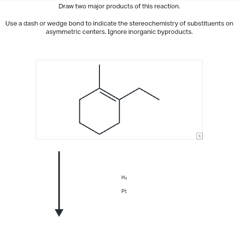 Draw two major products of this reaction.
Use a dash or wedge bond to indicate the stereochemistry of substituents on
asymmetric centers. Ignore inorganic byproducts.
Ha
Pt
કા