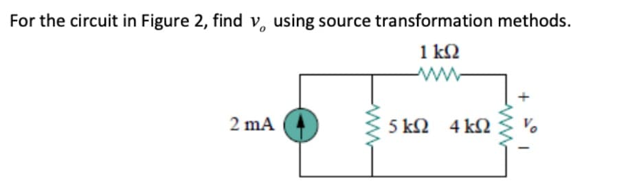 For the circuit in Figure 2, find v, using source transformation methods.
1 kN
2 mA
5 k2 4 k2
