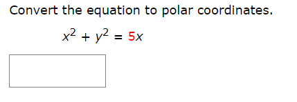 Convert the equation to polar coordinates.
x2 y2 5x

