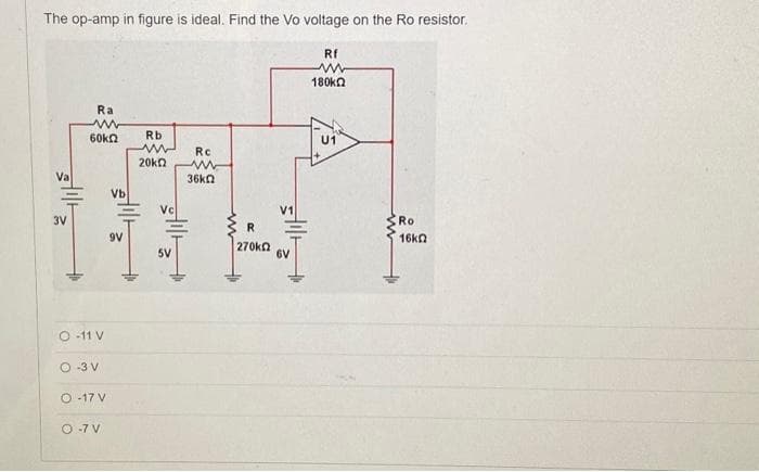 The op-amp in figure is ideal. Find the Vo voltage on the Ro resistor.
Va
3V
Ra
www
60k
O-11 V
O 3 V
O-17 V
O-7 V
Vb
9V
Rb
ww Rc
20k
w
36k
Vc
5V
270kΩ
V1
Rf
www
180k
U1
Ro
16k