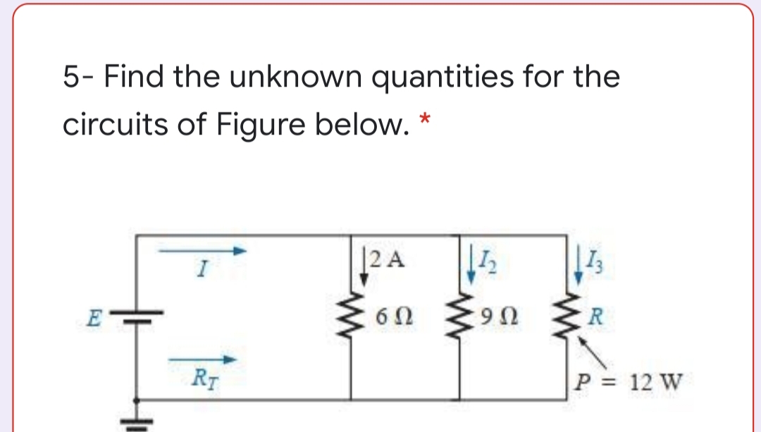 5- Find the unknown quantities for the
circuits of Figure below. *
|2 A
E
U6
P = 12 W
