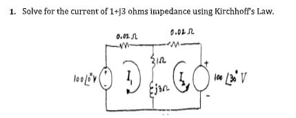1. Solve for the current of 1+j3 ohms impedance using Kirchhoff's Law.
0.022
0.02 L
