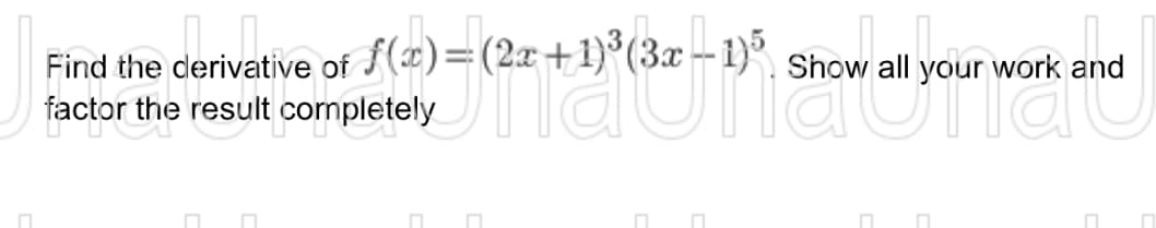 □
Find the derivative of f(x) = (2x+1)³(3x − 1)³, Show all your work and
factor the result completely
П
□ □