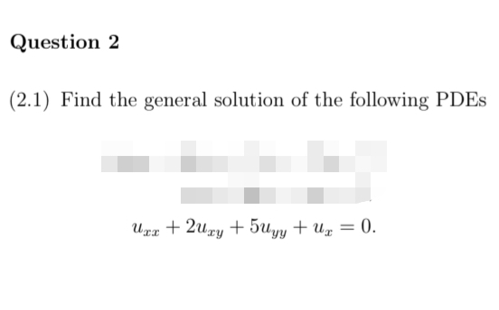 Question 2
(2.1) Find the general solution of the following PDES
Uxx + 2xy +5Uyy + Ux = 0.