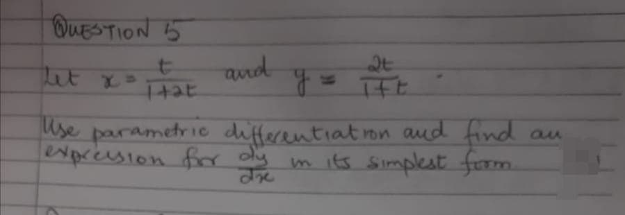 BUESTION 5
Tit x-
aund
Use parametric
expresion fra oly
differentiat on aud find au
m its simplest form.
