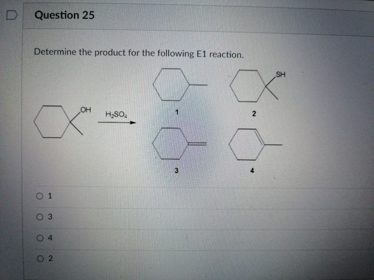 Question 25
Determine the product for the following E1 reaction.
SH
HSO.
1
O 3
4.
2.
