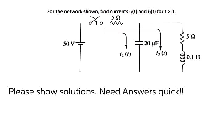 For the network shown, find currents i(t) and iz(t) for t > 0.
Ω
50 V
لله الحم
i₂ (1)
20 µF
12 (1)
-502
000
Please show solutions. Need Answers quick!!
0.1 H