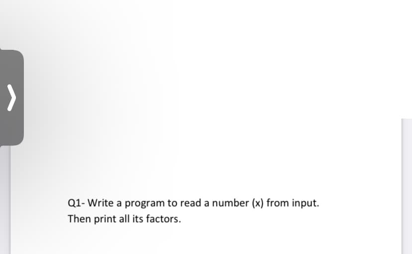 Q1- Write a program to read a number (x) from input.
Then print all its factors.

