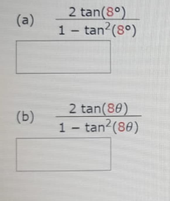 2 tan(8°)
(a)
1 - tan?(8°)
2 tan(80)
(Б)
1 - tan2(80)

