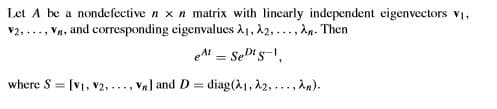 Let A be a nondefective n x n matrix with linearly independent eigenvectors v1,
V2, ..., Vn, and corresponding eigenvalues A1, A2, ..., An. Then
Al = SeD's-,
where S = [V1, v2,..., Vx] and D = diag(A1, A2, ..., An).
