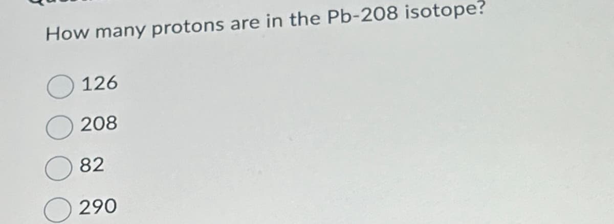 How many protons are in the Pb-208 isotope?
126
208
82
290
