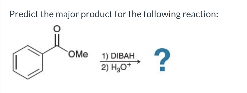 Predict the major product for the following reaction:
OMe
1) DIBAH
2) H,O*
