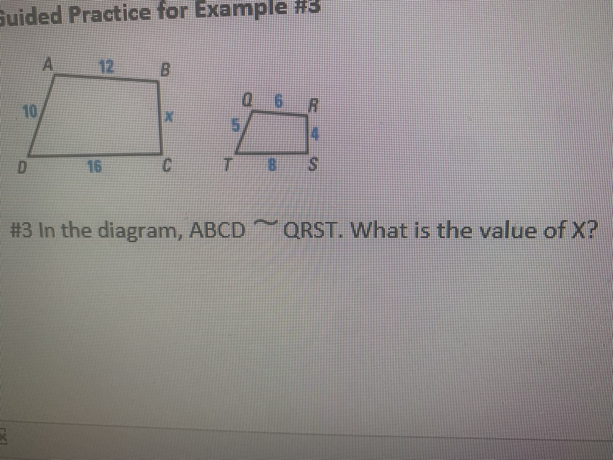 Suided Practice for Example #3
12
10
#3 In the diagram, ABCD QRST. What is the value of X?
