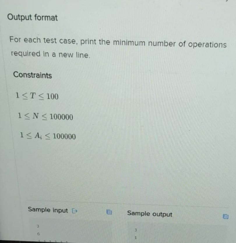 Output format
For each test case, print the minimum number of operations
required in a new line.
Constraints
1<T< 100
1<N< 100000
1< A < 100000
Sample inputE
Sample output
3.
3.
6.
