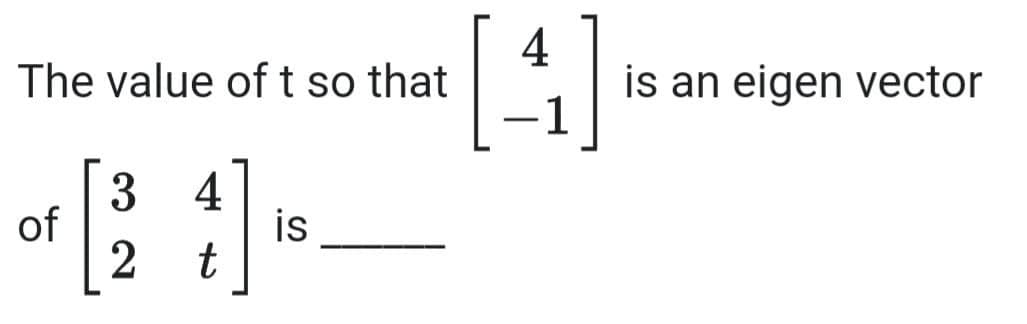 4
is an eigen vector
The value oft so that
3
of
2
4
is
t
