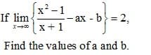 x² -1
If lim
x0 x+1
- ax - b} = 2,
Find the values of a and b.

