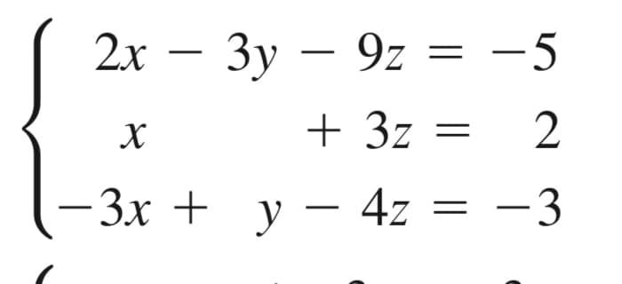 —
2х — Зу — 9z = −5
X
+ 3z = 2
—3x + у — 4z
y
-3
=