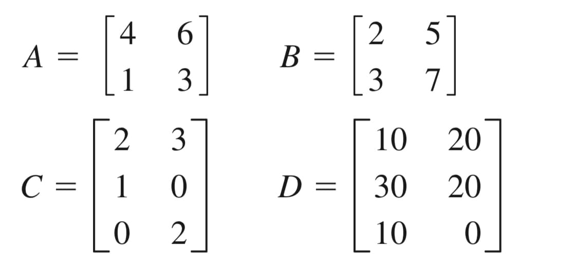 A
=
C =
4
6
[1 $
3
2
3
1 0
0 2
B
=
D =
2 5
[3 {]
7
10
30
10
20
20
0