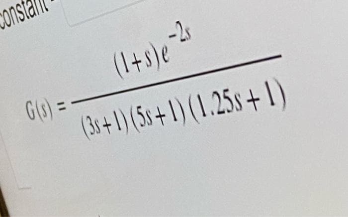 Consta
(1+s)e -2
G(s) =
%3D
(3s+1)(5s+1) (1.25s+1)
