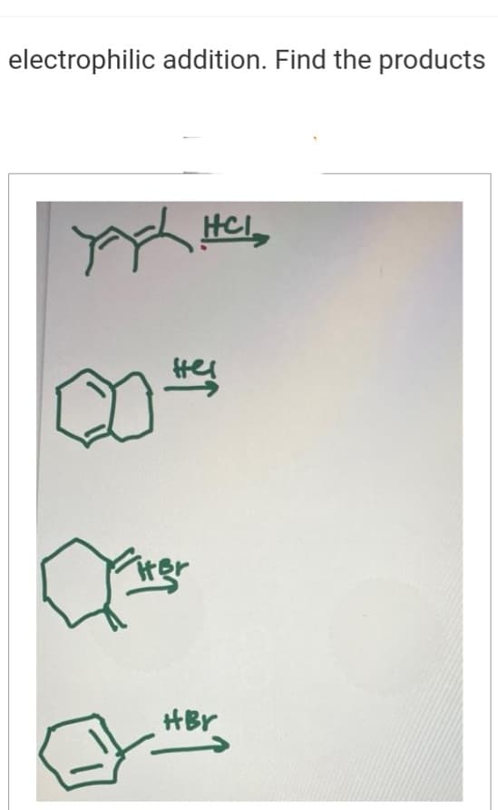 electrophilic addition. Find the products
X!
HCl,
릭
Her
HBr