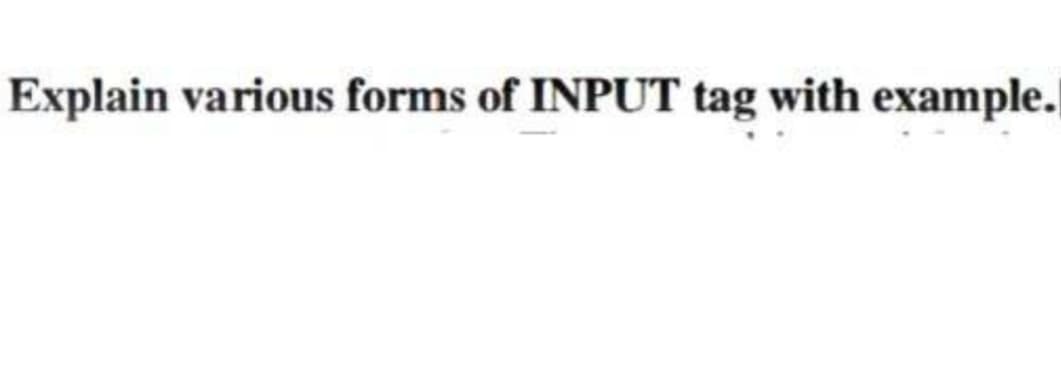 Explain various forms of INPUT tag with example.