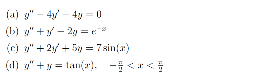 (a) y″ − 4y' + 4y = 0
(b) y" + y′ – 2y = e-x
-
(c) y" + 2y + 5y = 7 sin(x)
(d) y"+y=tan(x),
-<x<!
2