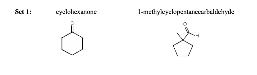 Set 1:
cyclohexanone
1-methylcyclopentanecarbaldehyde
