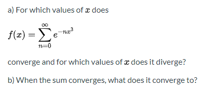 a) For which values of x does
f(x) =E
n=0
converge and for which values ofx does it diverge?
b) When the sum converges, what does it converge to?
