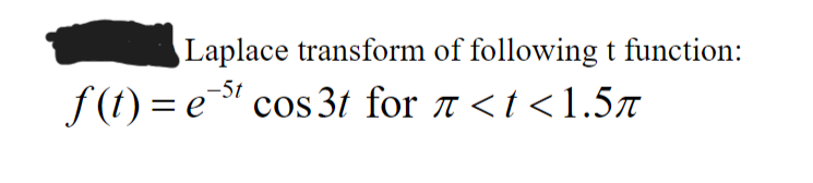 Laplace transform of following t function:
-5t
f(t) = est cos 3t for ^<t<1.5″