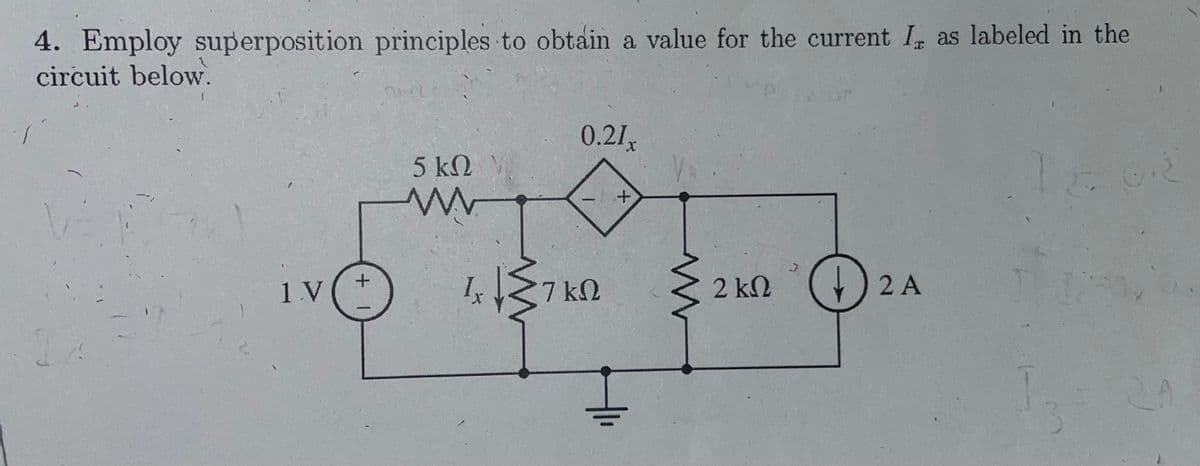 4. Employ superposition principles to obtain a value for the current I, as labeled in the
circuit below.
1V
+
H
5 ΚΩ
Μ
0.21,
ΔΙΣΚΩ
7 ΚΩ
+
2 ΚΩ
2 Α
Τ