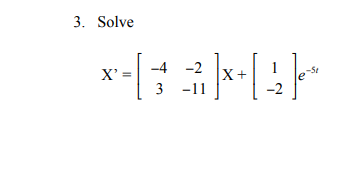 3. Solve
-4 -2
X' =
X+
-St
3 -11
