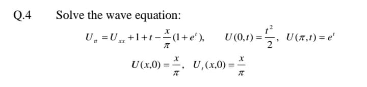 Q.4
Solve the wave equation:
U, =U ,
+1+t-÷(1+e'),
U (0,t) =
U (7,1) = e'
2
U(x,0) = -, U,(x,0) = -
