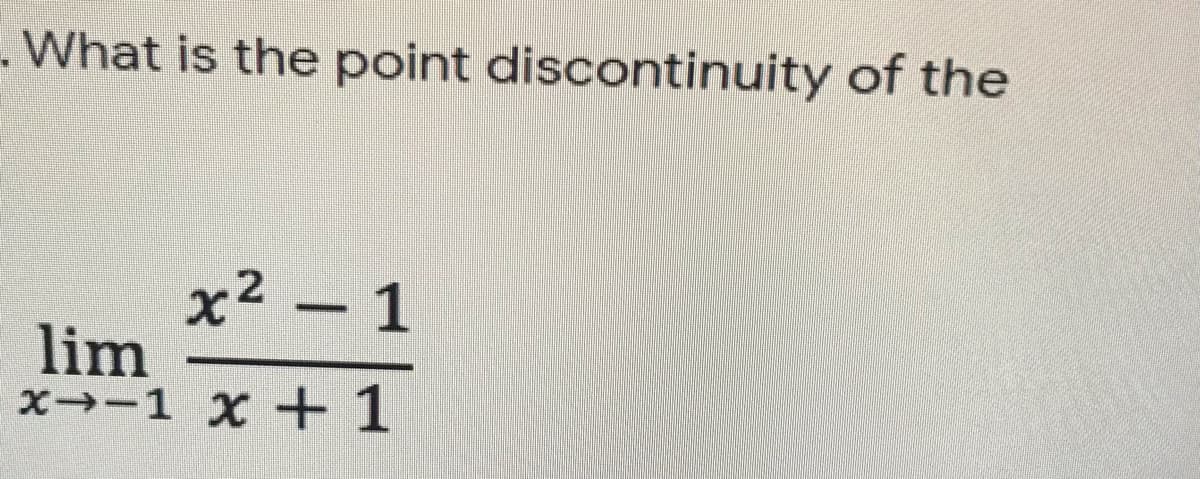 . What is the point discontinuity of the
x² – 1
lim
x→-1 x +E 1
