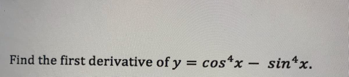 Find the first derivative of y = cos*x- sin*x.
