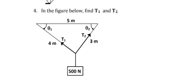 4. In the figure below, find T1 and T2.
5 m
02
T2
T1
4 m
3 m
500 N

