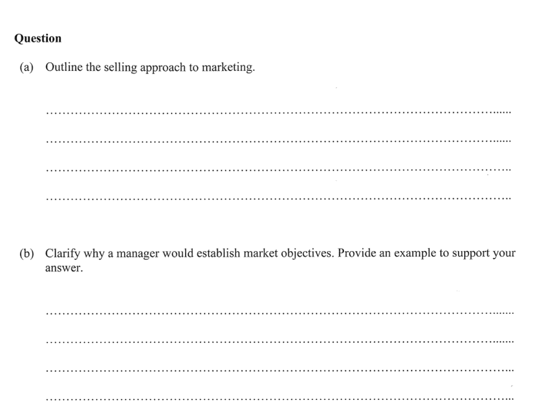 Question
(a) Outline the selling approach to marketing.
(b) Clarify why a manager would establish market objectives. Provide an example to support your
answer.
