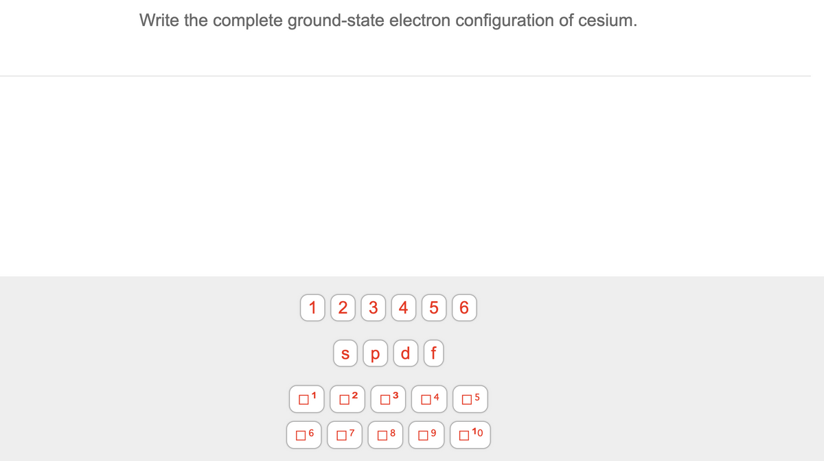 Write the complete ground-state electron configuration of cesium.
1
3
4
6.
S
d.
f
1
05
6.
08
10
3
