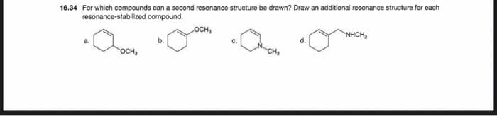 16.34 For which compounds can a second resonance structure be drawn? Draw an additional resonance structure for each
resonance-stabilized compound.
a.
OCH₂
b.
OCH₂
C.
d.
NHCH,