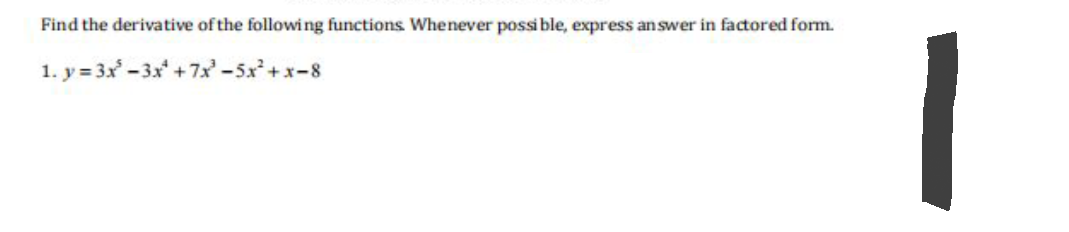 Find the derivative of the following functions Whenever possible, express answer in factored form.
1. y = 3x²-3x +7x²-5x²+x-8
1