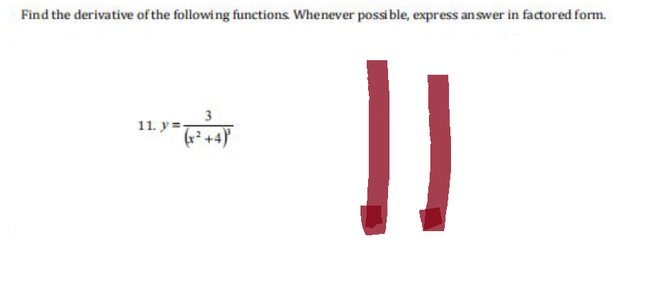 Find the derivative of the following functions. Whenever possible, express answer in factored form.
3
11. y= (x²+4) ²
]]