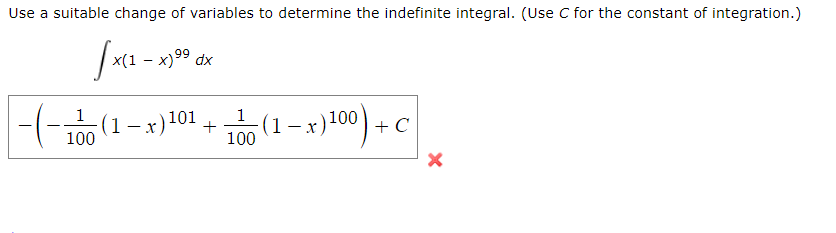 Use a suitable change of variables to determine the indefinite integral. (Use C for the constant of integration.)
|x(1 - x)99 dx
- x)101 +
(1–x) 00) +
100
100
