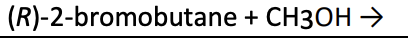 (R)-2-bromobutane + CH3OH →