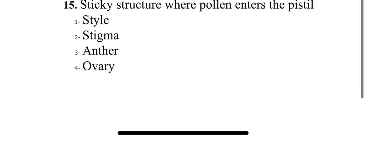 15. Sticky structure where pollen enters the pistil
Style
Stigma
3- Anther
-Ovary
1-
2-
